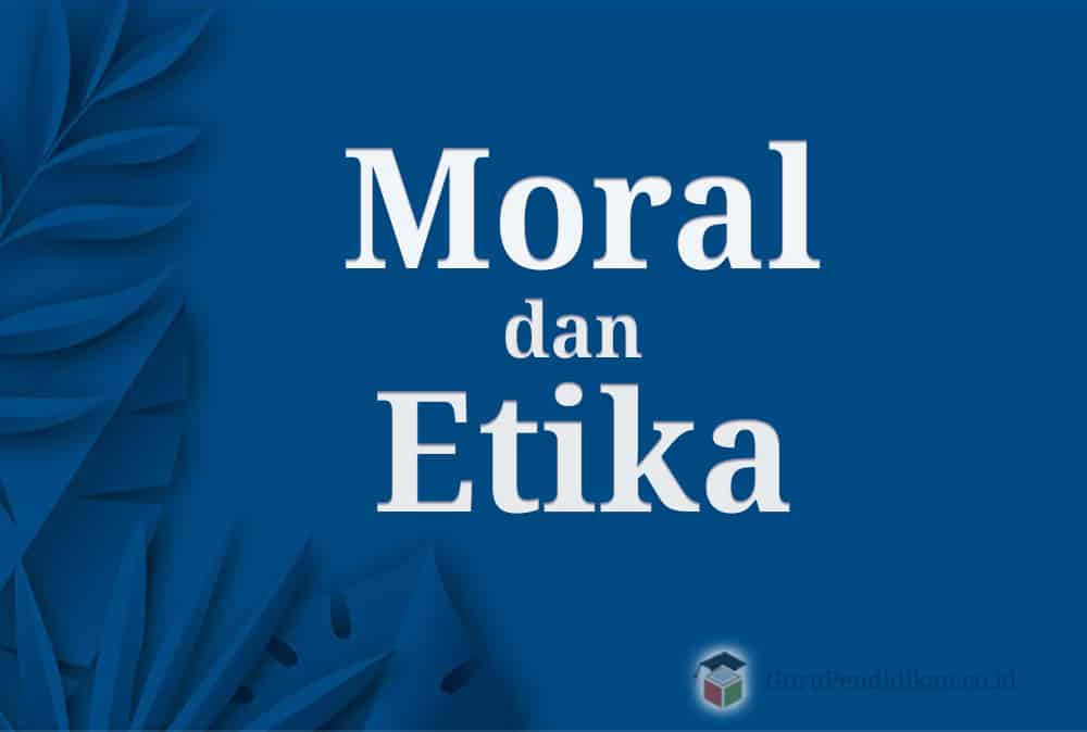Pengertian Moral Dan Etika Persamaan Serta Perbedaan